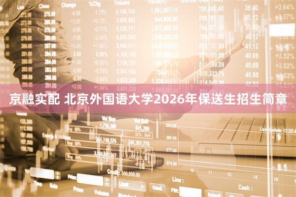 京融实配 北京外国语大学2026年保送生招生简章